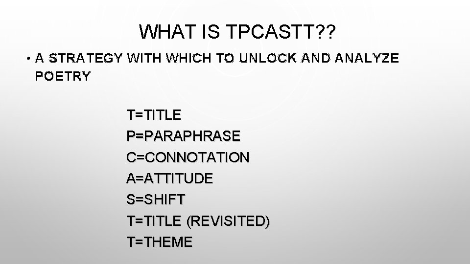 WHAT IS TPCASTT? ? • A STRATEGY WITH WHICH TO UNLOCK AND ANALYZE POETRY