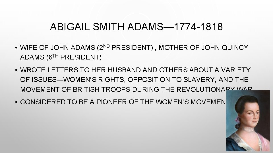 ABIGAIL SMITH ADAMS— 1774 -1818 • WIFE OF JOHN ADAMS (2 ND PRESIDENT) ,