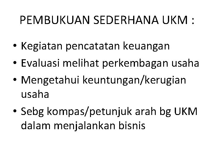 PEMBUKUAN SEDERHANA UKM : • Kegiatan pencatatan keuangan • Evaluasi melihat perkembagan usaha •