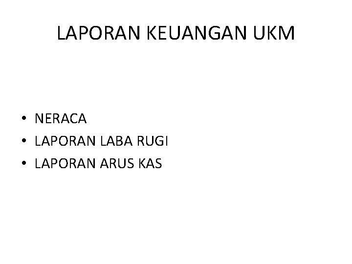 LAPORAN KEUANGAN UKM • NERACA • LAPORAN LABA RUGI • LAPORAN ARUS KAS 