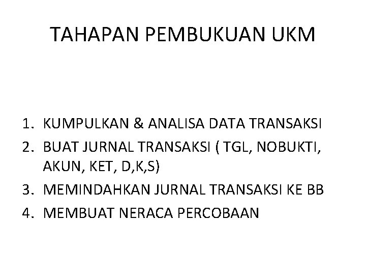 TAHAPAN PEMBUKUAN UKM 1. KUMPULKAN & ANALISA DATA TRANSAKSI 2. BUAT JURNAL TRANSAKSI (