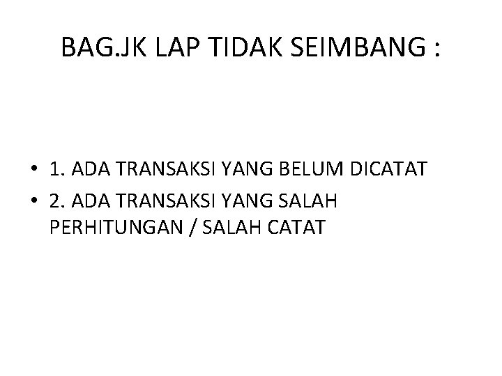 BAG. JK LAP TIDAK SEIMBANG : • 1. ADA TRANSAKSI YANG BELUM DICATAT •