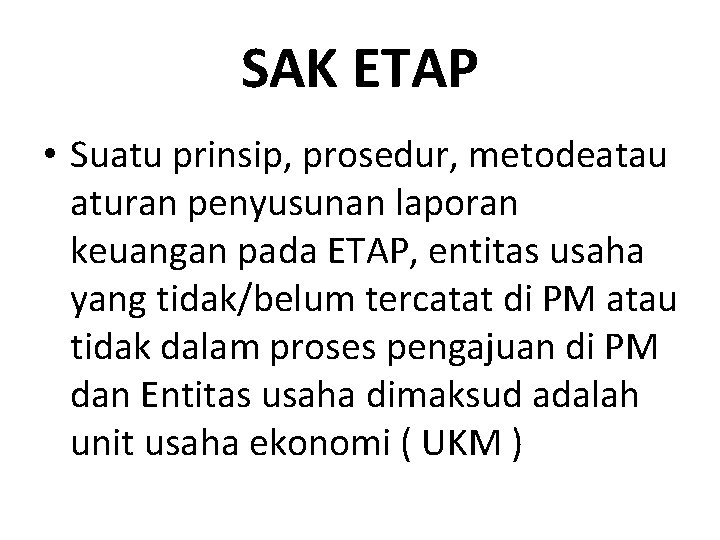 SAK ETAP • Suatu prinsip, prosedur, metodeatau aturan penyusunan laporan keuangan pada ETAP, entitas