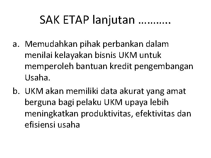 SAK ETAP lanjutan ………. . a. Memudahkan pihak perbankan dalam menilai kelayakan bisnis UKM