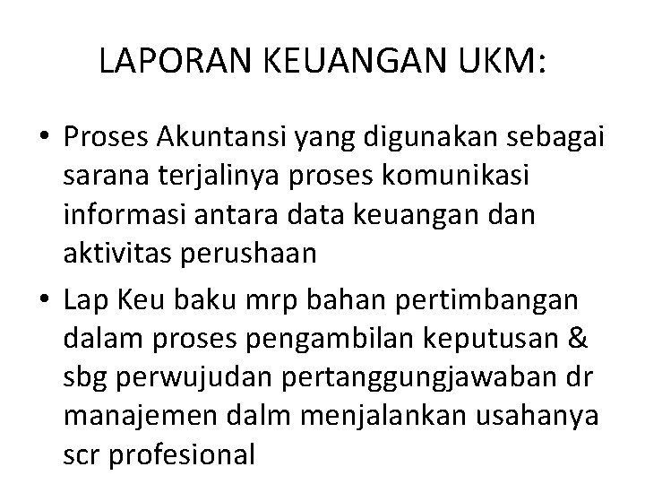 LAPORAN KEUANGAN UKM: • Proses Akuntansi yang digunakan sebagai sarana terjalinya proses komunikasi informasi