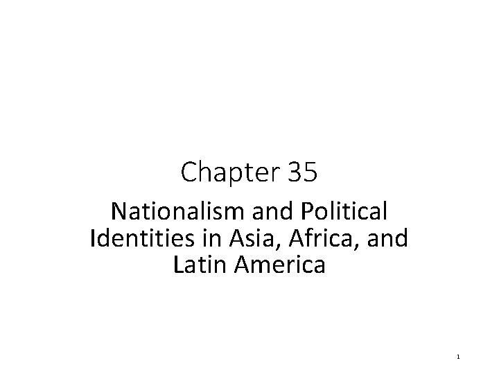 Chapter 35 Nationalism and Political Identities in Asia, Africa, and Latin America 1 