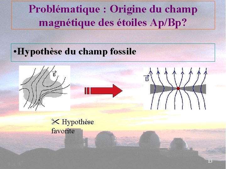 Problématique : Origine du champ magnétique des étoiles Ap/Bp? • Hypothèse du champ fossile