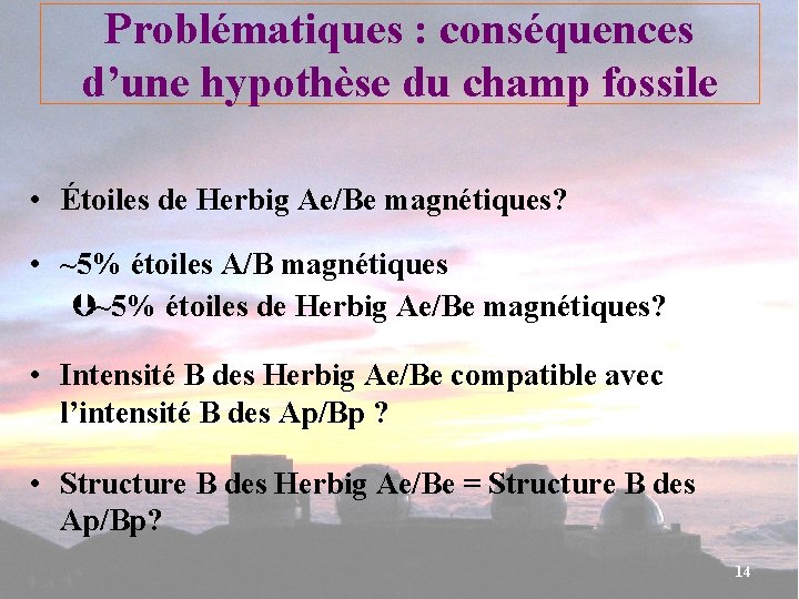 Problématiques : conséquences d’une hypothèse du champ fossile • Étoiles de Herbig Ae/Be magnétiques?