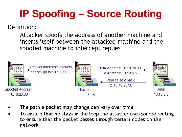 IP Spoofing – Source Routing Definition: Attacker spoofs the address of another machine and