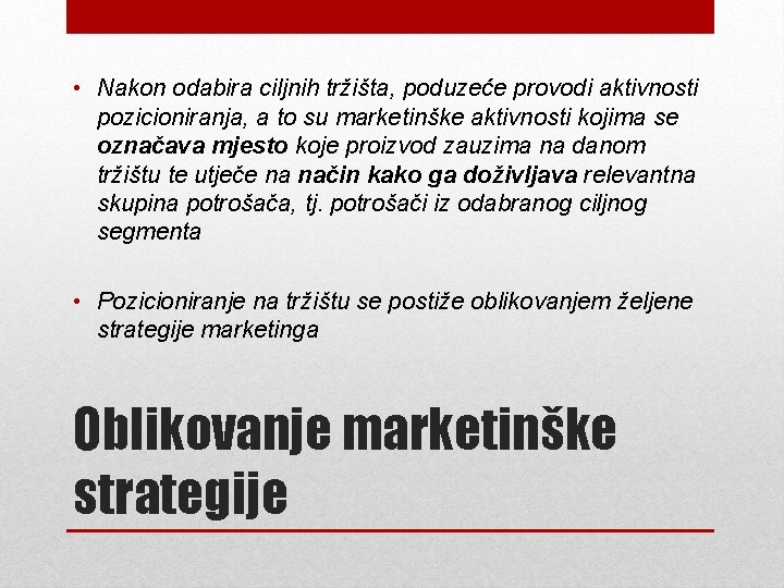  • Nakon odabira ciljnih tržišta, poduzeće provodi aktivnosti pozicioniranja, a to su marketinške