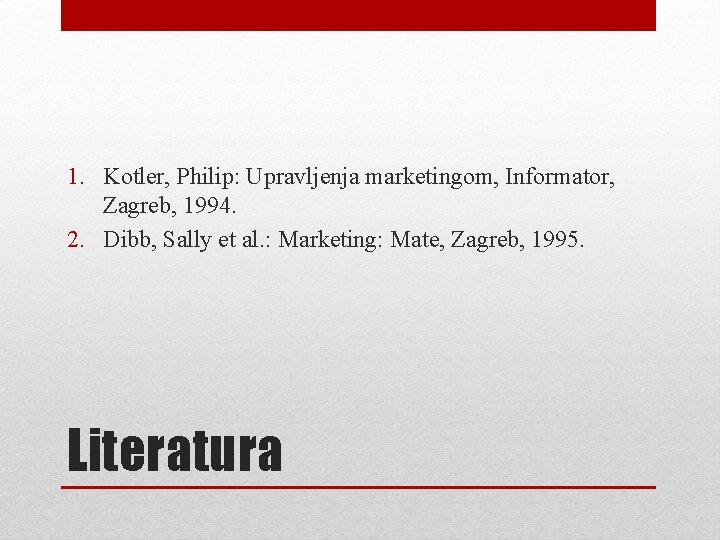 1. Kotler, Philip: Upravljenja marketingom, Informator, Zagreb, 1994. 2. Dibb, Sally et al. :