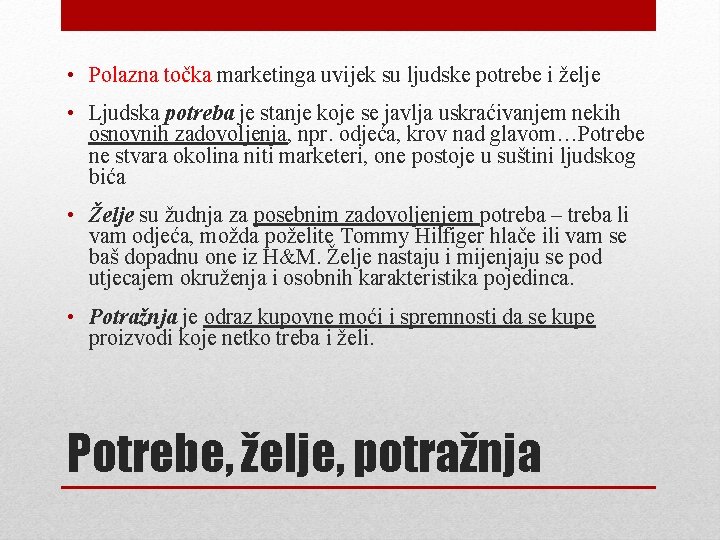  • Polazna točka marketinga uvijek su ljudske potrebe i želje • Ljudska potreba