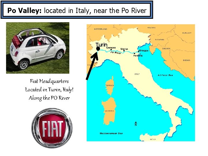 Po Valley: located in Italy, near the Po River Turin Fiat Headquarters Located in