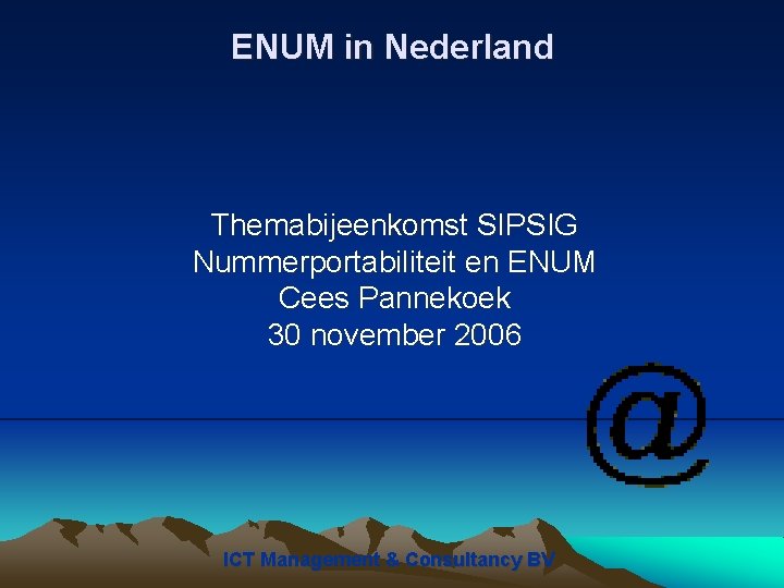 ENUM in Nederland Themabijeenkomst SIPSIG Nummerportabiliteit en ENUM Cees Pannekoek 30 november 2006 ICT