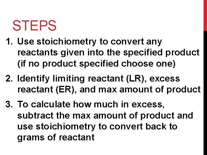 STEPS 1. Use stoichiometry to convert any reactants given into the specified product (if