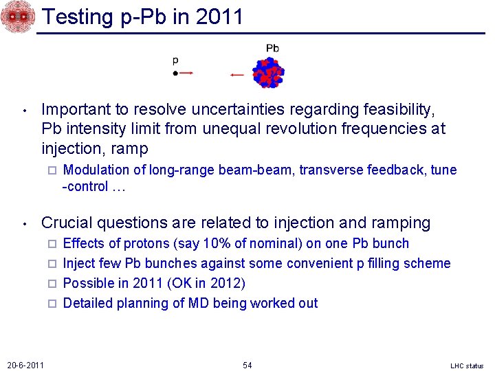 Testing p-Pb in 2011 • Important to resolve uncertainties regarding feasibility, Pb intensity limit