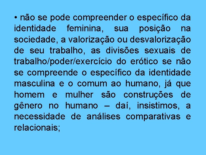  • não se pode compreender o específico da identidade feminina, sua posição na