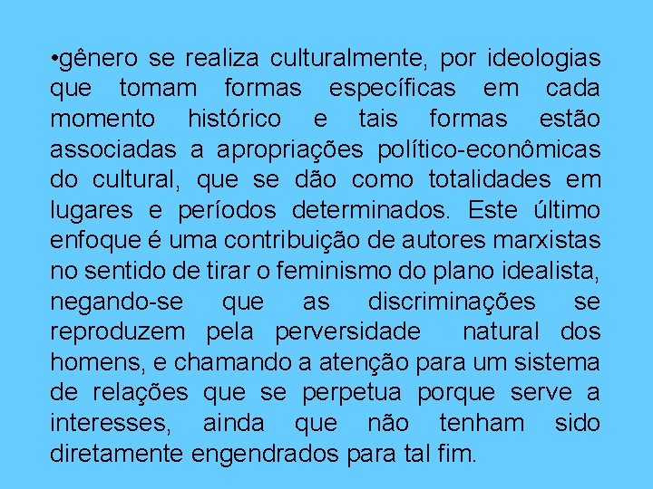  • gênero se realiza culturalmente, por ideologias que tomam formas específicas em cada