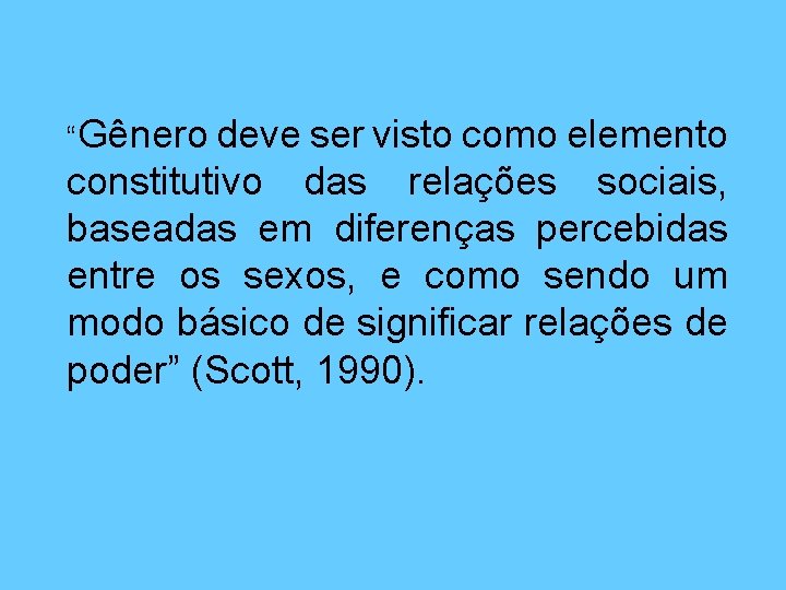 “Gênero deve ser visto como elemento constitutivo das relações sociais, baseadas em diferenças percebidas