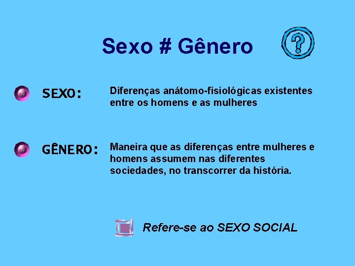 Sexo # Gênero SEXO: Diferenças anátomo-fisiológicas existentes entre os homens e as mulheres GÊNERO: