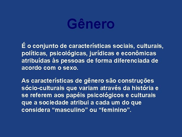 Gênero É o conjunto de características sociais, culturais, políticas, psicológicas, jurídicas e econômicas atribuídas