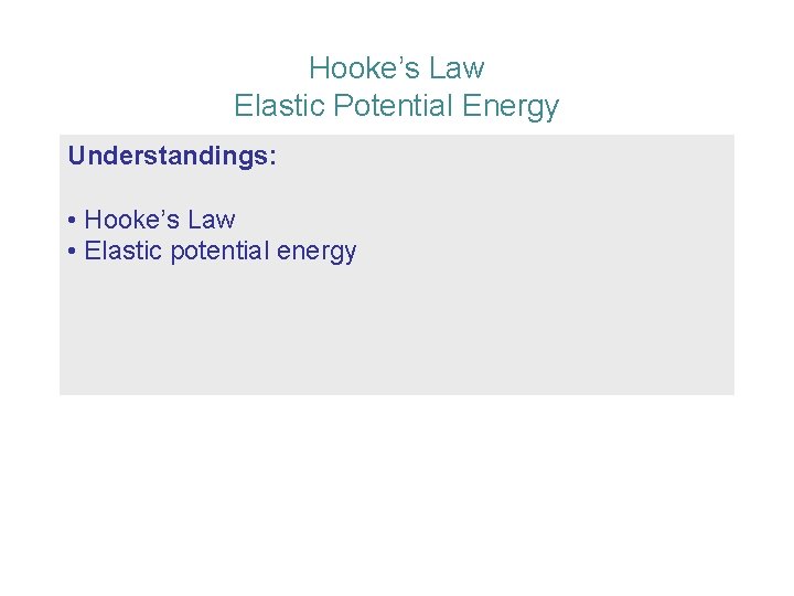 Hooke’s Law Elastic Potential Energy Understandings: • Hooke’s Law • Elastic potential energy 