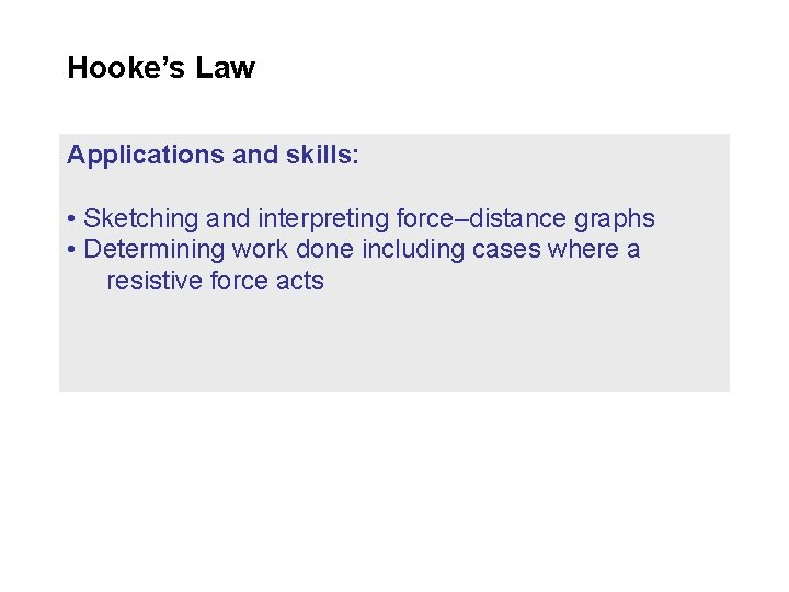 Hooke’s Law Applications and skills: • Sketching and interpreting force–distance graphs • Determining work