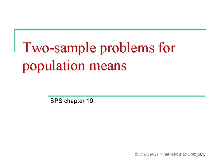 Two-sample problems for population means BPS chapter 19 © 2006 W. H. Freeman and