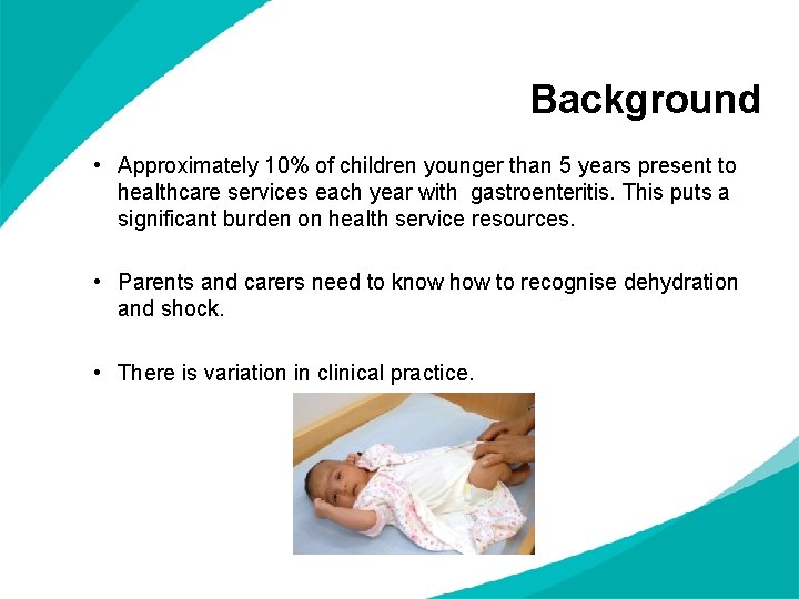 Background • Approximately 10% of children younger than 5 years present to healthcare services