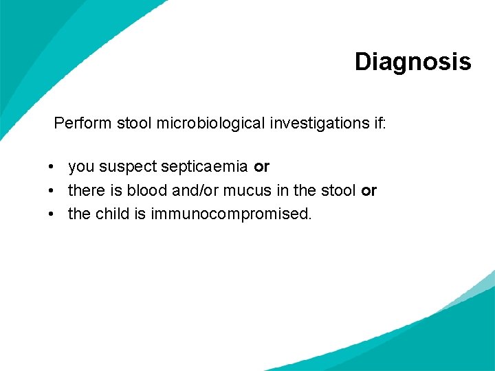 Diagnosis Perform stool microbiological investigations if: • you suspect septicaemia or • there is