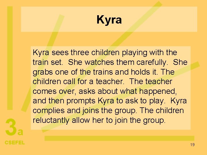 Kyra 3 a CSEFEL Kyra sees three children playing with the train set. She