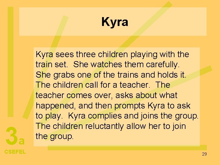 Kyra 3 a CSEFEL Kyra sees three children playing with the train set. She