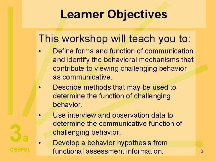 Learner Objectives This workshop will teach you to: • • • 3 a CSEFEL