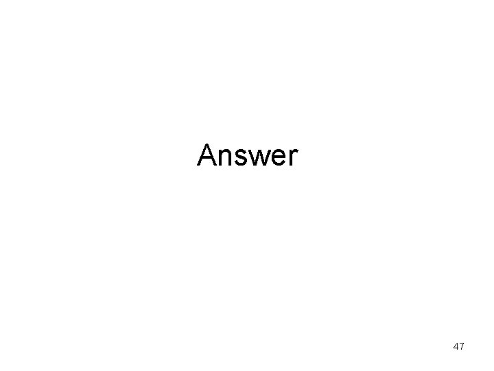 Answer 47 