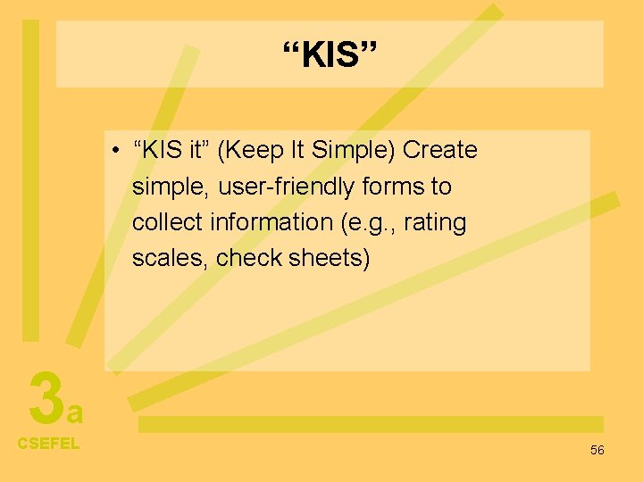 “KIS” • “KIS it” (Keep It Simple) Create simple, user-friendly forms to collect information