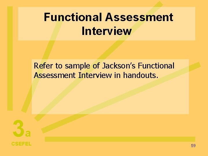 Functional Assessment Interview Refer to sample of Jackson’s Functional Assessment Interview in handouts. 3