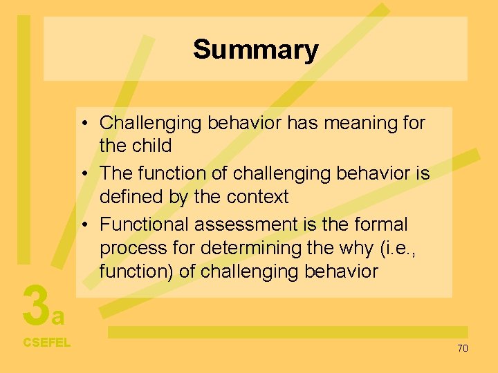 Summary 3 a CSEFEL • Challenging behavior has meaning for the child • The