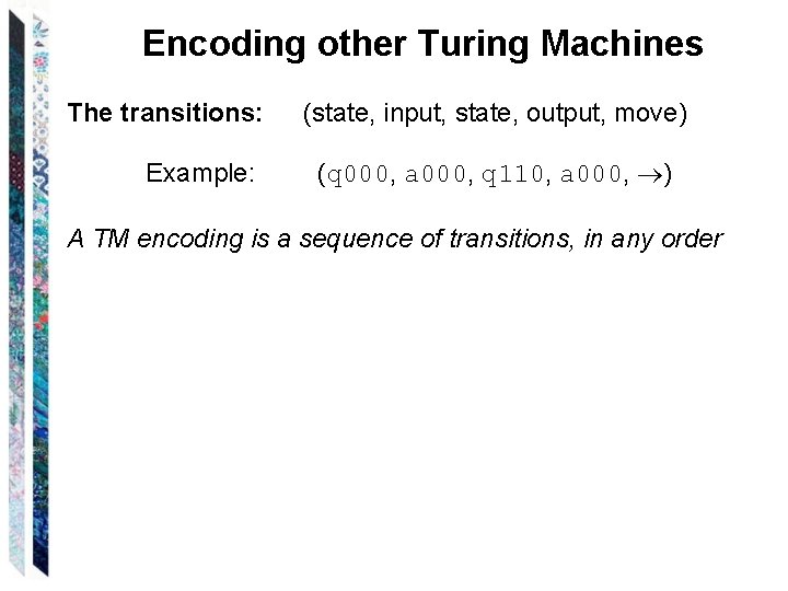 Encoding other Turing Machines The transitions: Example: (state, input, state, output, move) (q 000,