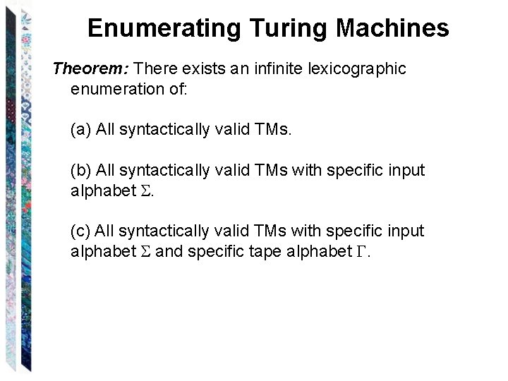 Enumerating Turing Machines Theorem: There exists an infinite lexicographic enumeration of: (a) All syntactically