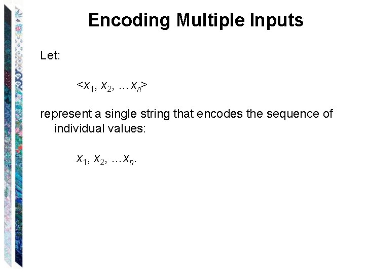 Encoding Multiple Inputs Let: <x 1, x 2, …xn> represent a single string that