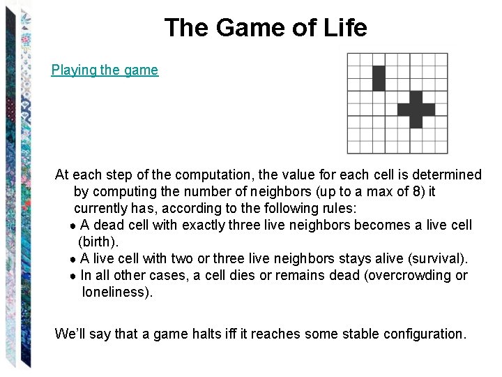 The Game of Life Playing the game At each step of the computation, the