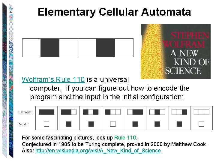 Elementary Cellular Automata Wolfram’s Rule 110 is a universal computer, if you can figure