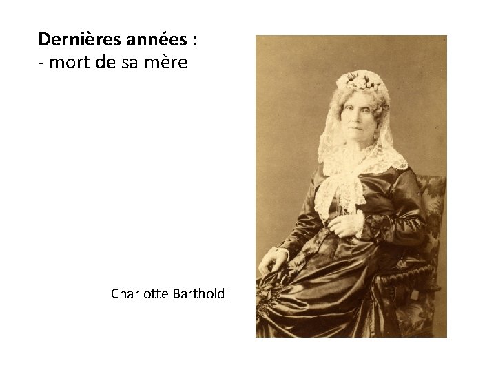 Dernières années : - mort de sa mère Charlotte Bartholdi 