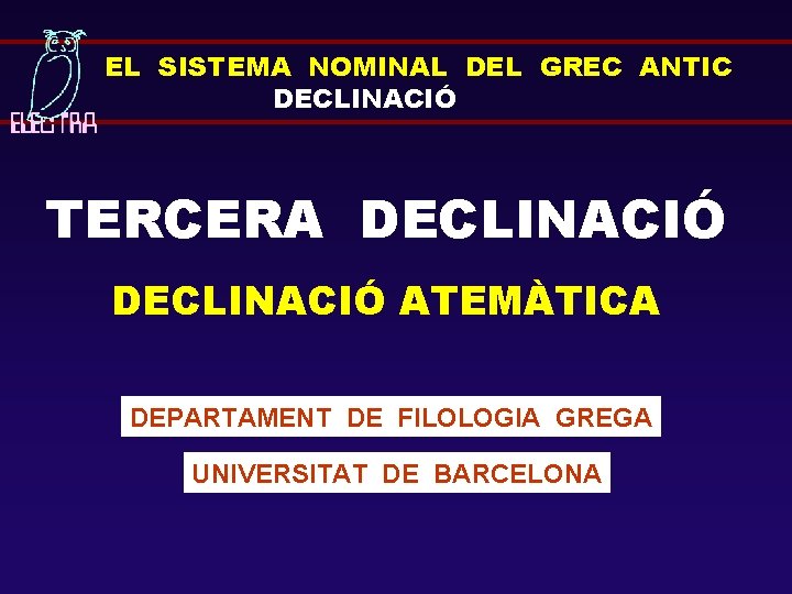 EL SISTEMA NOMINAL DEL GREC ANTIC DECLINACIÓ TERCERA DECLINACIÓ ATEMÀTICA DEPARTAMENT DE FILOLOGIA GREGA