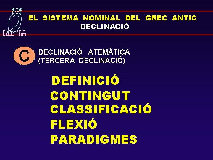 EL SISTEMA NOMINAL DEL GREC ANTIC DECLINACIÓ ATEMÀTICA (TERCERA DECLINACIÓ) DEFINICIÓ CONTINGUT CLASSIFICACIÓ FLEXIÓ