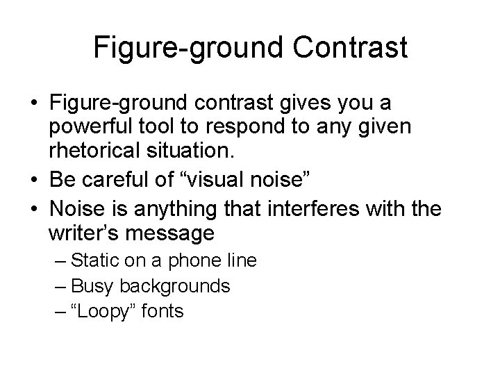 Figure-ground Contrast • Figure-ground contrast gives you a powerful tool to respond to any