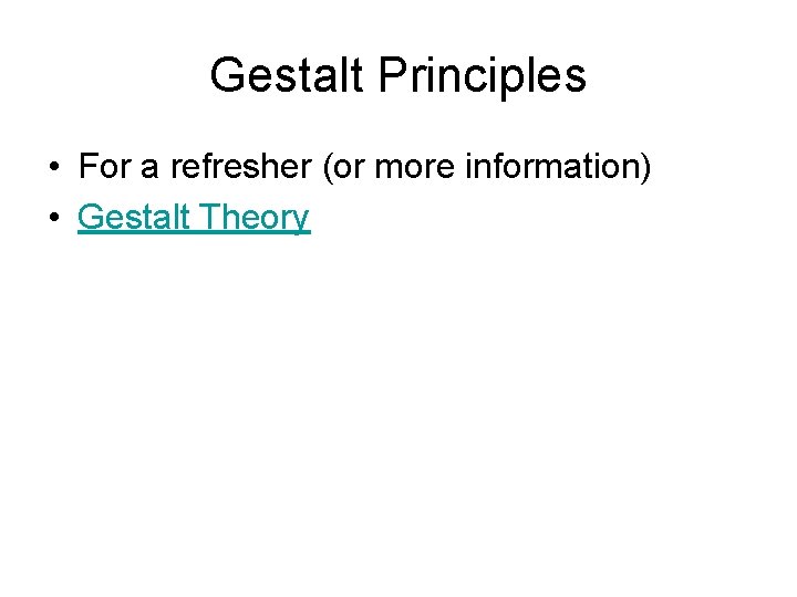 Gestalt Principles • For a refresher (or more information) • Gestalt Theory 