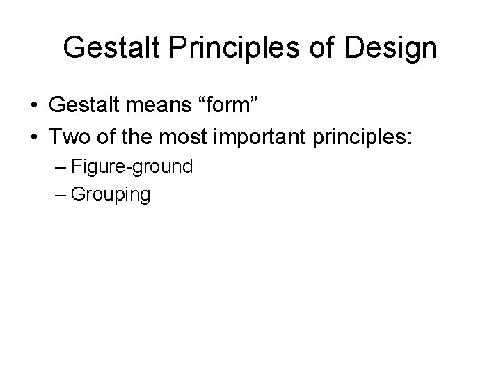 Gestalt Principles of Design • Gestalt means “form” • Two of the most important