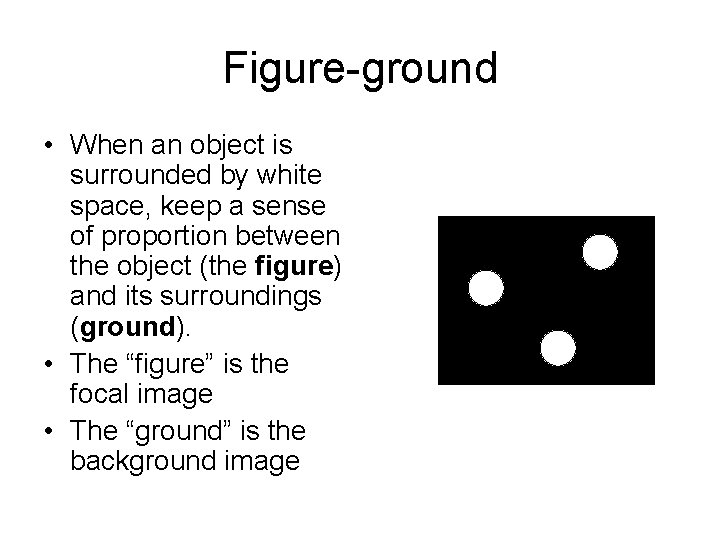 Figure-ground • When an object is surrounded by white space, keep a sense of