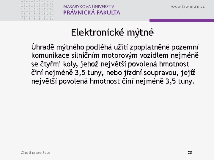 www. law. muni. cz Elektronické mýtné Úhradě mýtného podléhá užití zpoplatněné pozemní komunikace silničním